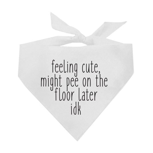 Feeling Cute, Might Pee On The Floor Later IDK Dog Bandana