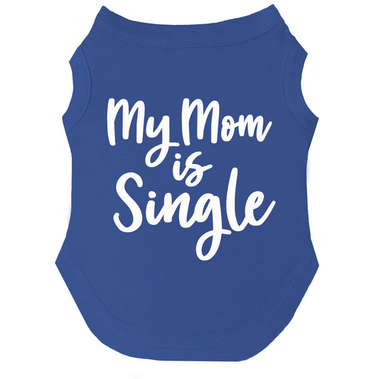 My mom Is Single Dog Tee