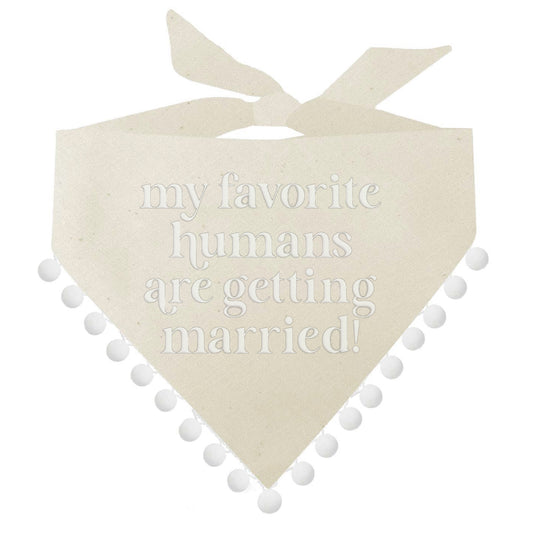 My Favorite Humans Are Getting Married Dog Bandana – Wedding & Bridal Party Accessory with Fringe Trim & Puff Print | Natural Cotton