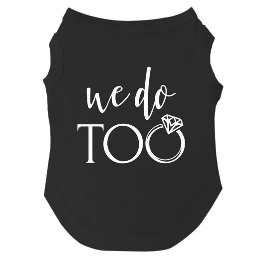 We Do Too Dog Tee | Soft Cotton Blend | Made in USA | Wedding & Engagement Pet Outfit