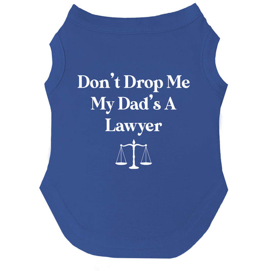 Don’t Drop Me, My Dad’s a Lawyer Dog Tee | Soft Cotton Blend | Made in USA | Funny Pet Outfit