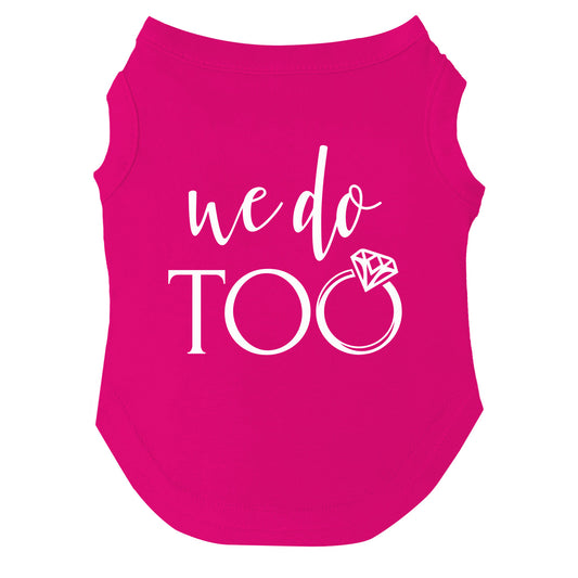 We Do Too Dog Tee | Soft Cotton Blend | Made in USA | Wedding & Engagement Pet Outfit