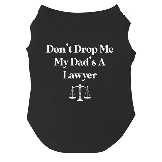 Don’t Drop Me, My Dad’s a Lawyer Dog Tee | Soft Cotton Blend | Made in USA | Funny Pet Outfit